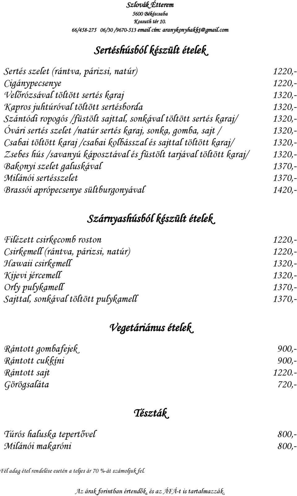 Zsebes hús /savanyú káposztával és füstölt tarjával töltött karaj/ 1320,- Bakonyi szelet galuskával 1370,- Milánói sertésszelet 1370,- Brassói aprópecsenye sültburgonyával 1420,- Szárnyashúsból