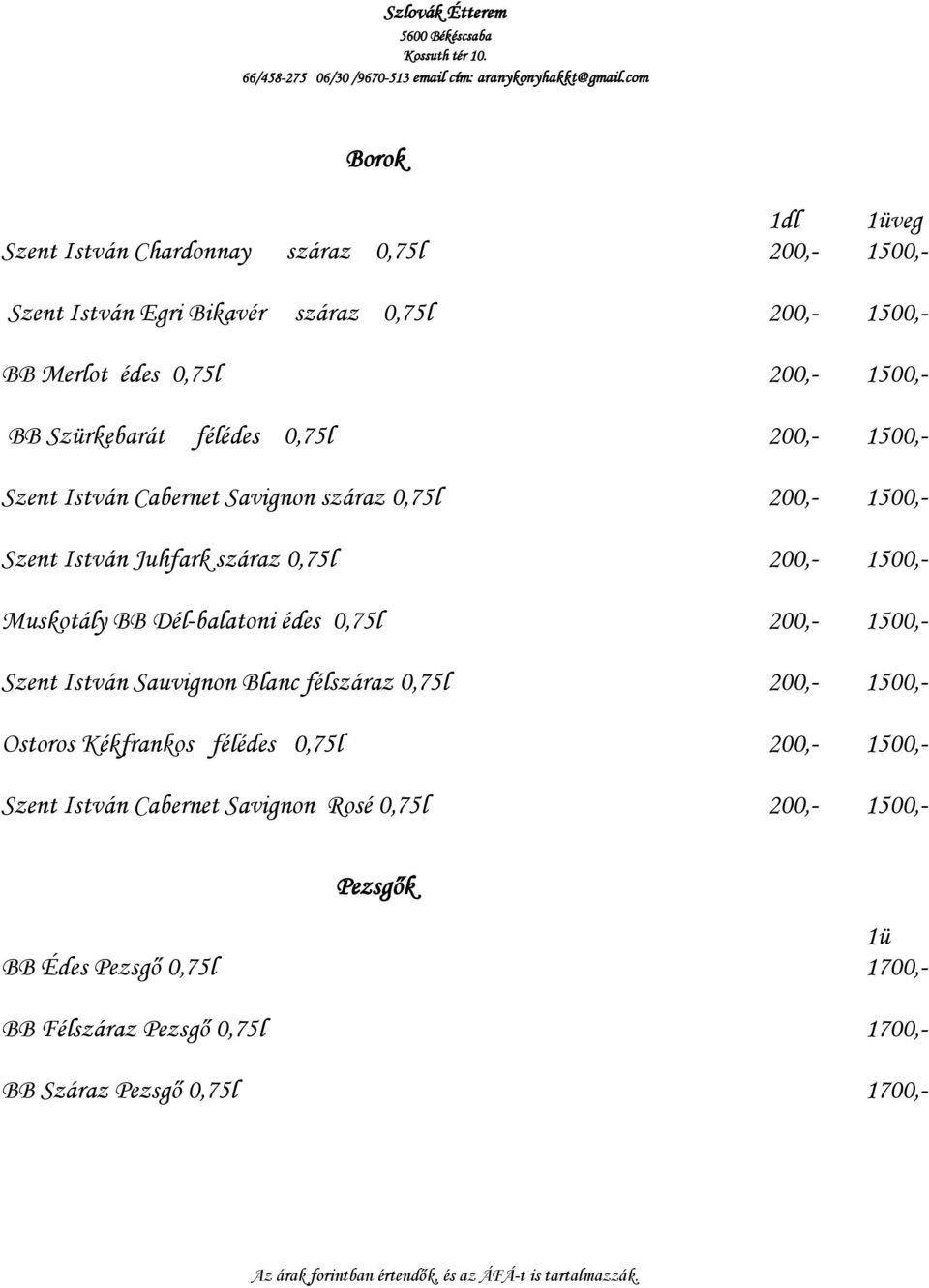 Muskotály BB Dél-balatoni édes 0,75l 200,- 1500,- Szent István Sauvignon Blanc félszáraz 0,75l 200,- 1500,- Ostoros Kékfrankos félédes 0,75l 200,-