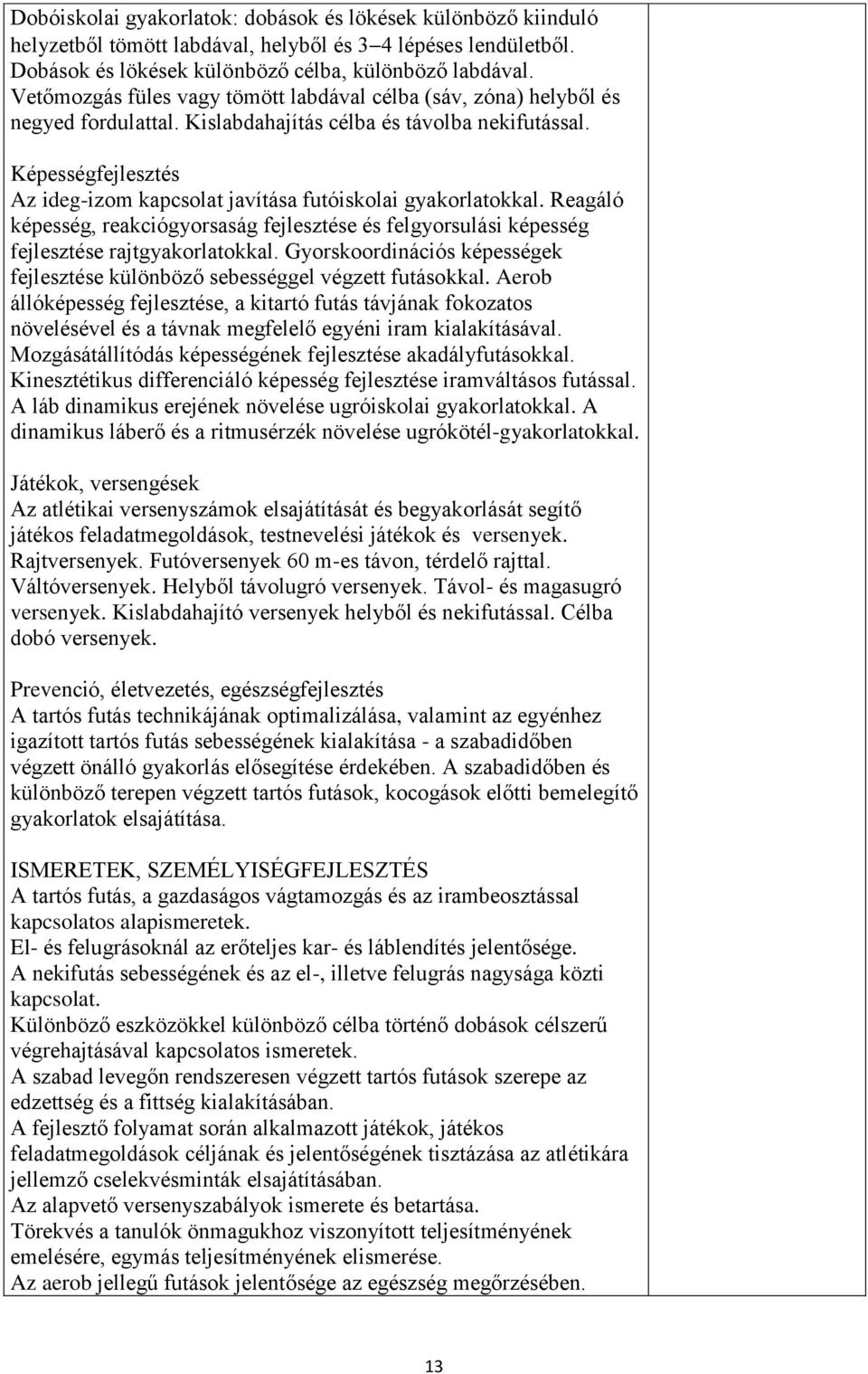 Képességfejlesztés Az ideg-izom kapcsolat javítása futóiskolai gyakorlatokkal. Reagáló képesség, reakciógyorsaság fejlesztése és felgyorsulási képesség fejlesztése rajtgyakorlatokkal.