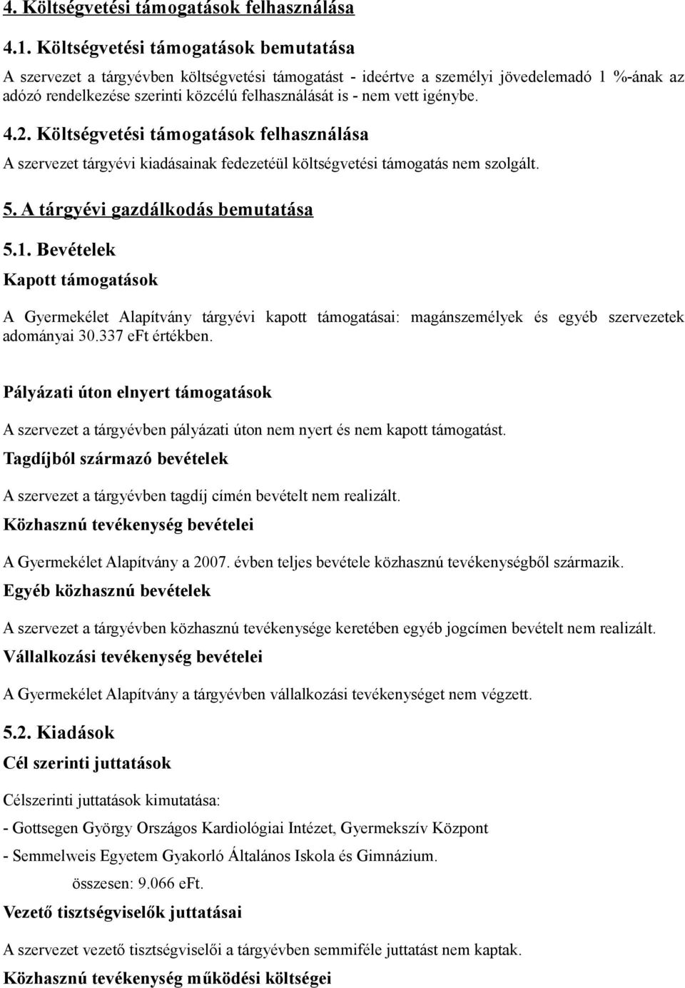 igénybe. 4.2. Költségvetési támogatások felhasználása A szervezet tárgyévi kiadásainak fedezetéül költségvetési támogatás nem szolgált. 5. A tárgyévi gazdálkodás bemutatása 5.1.