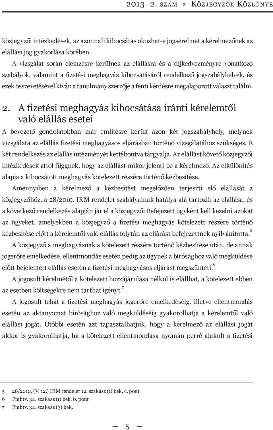 tanulmány szerzője a fenti kérdésre megalapozott választ találni. 2.