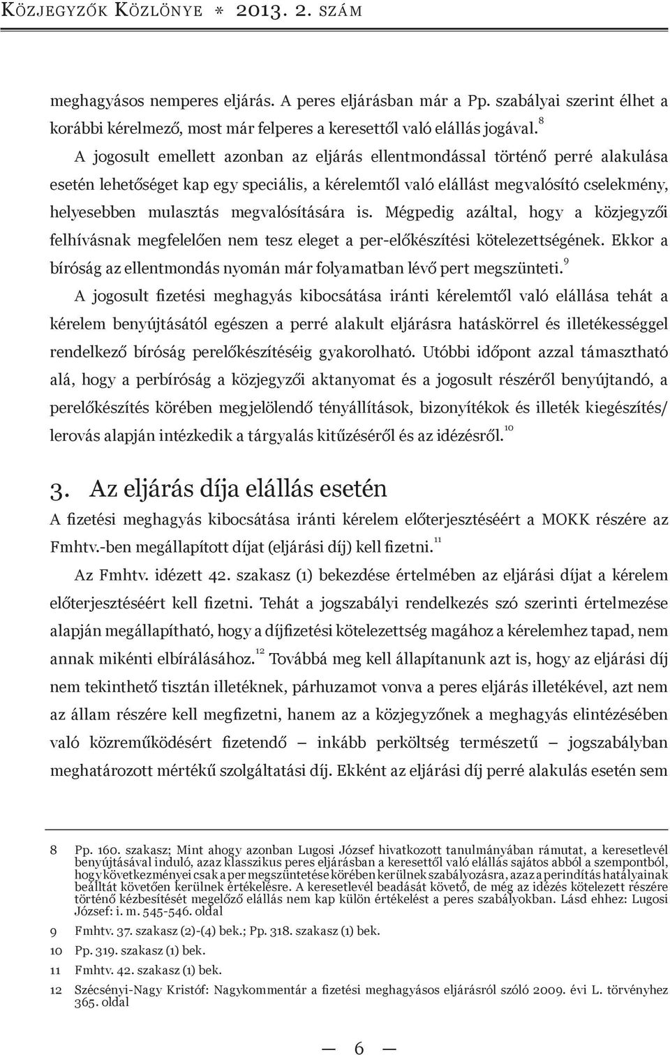 megvalósítására is. Mégpedig azáltal, hogy a közjegyzői felhívásnak megfelelően nem tesz eleget a per-előkészítési kötelezettségének.