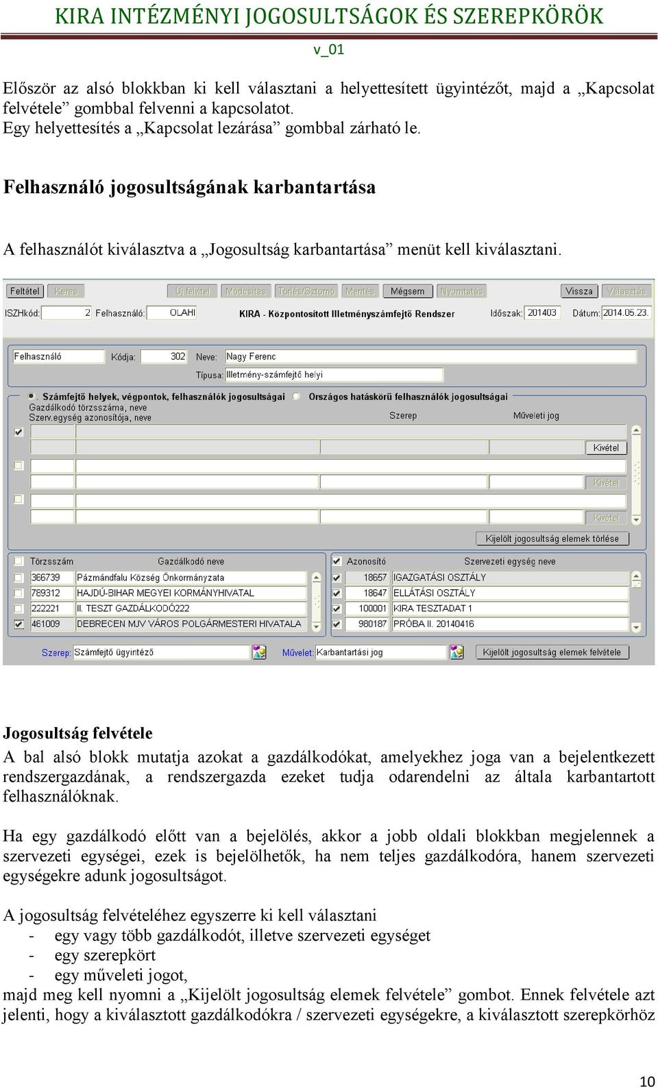 Jogosultság felvétele A bal alsó blokk mutatja azokat a gazdálkodókat, amelyekhez joga van a bejelentkezett rendszergazdának, a rendszergazda ezeket tudja odarendelni az általa karbantartott