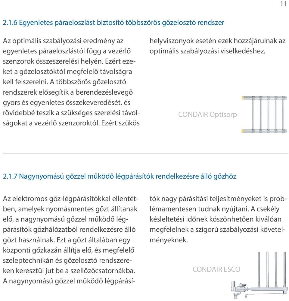 A többszörös gőzelosztó rendszerek elősegítik a berendezéslevegő gyors és egyenletes összekeveredését, és rövidebbé teszik a szükséges szerelési távolságokat a vezérlő szenzoroktól.