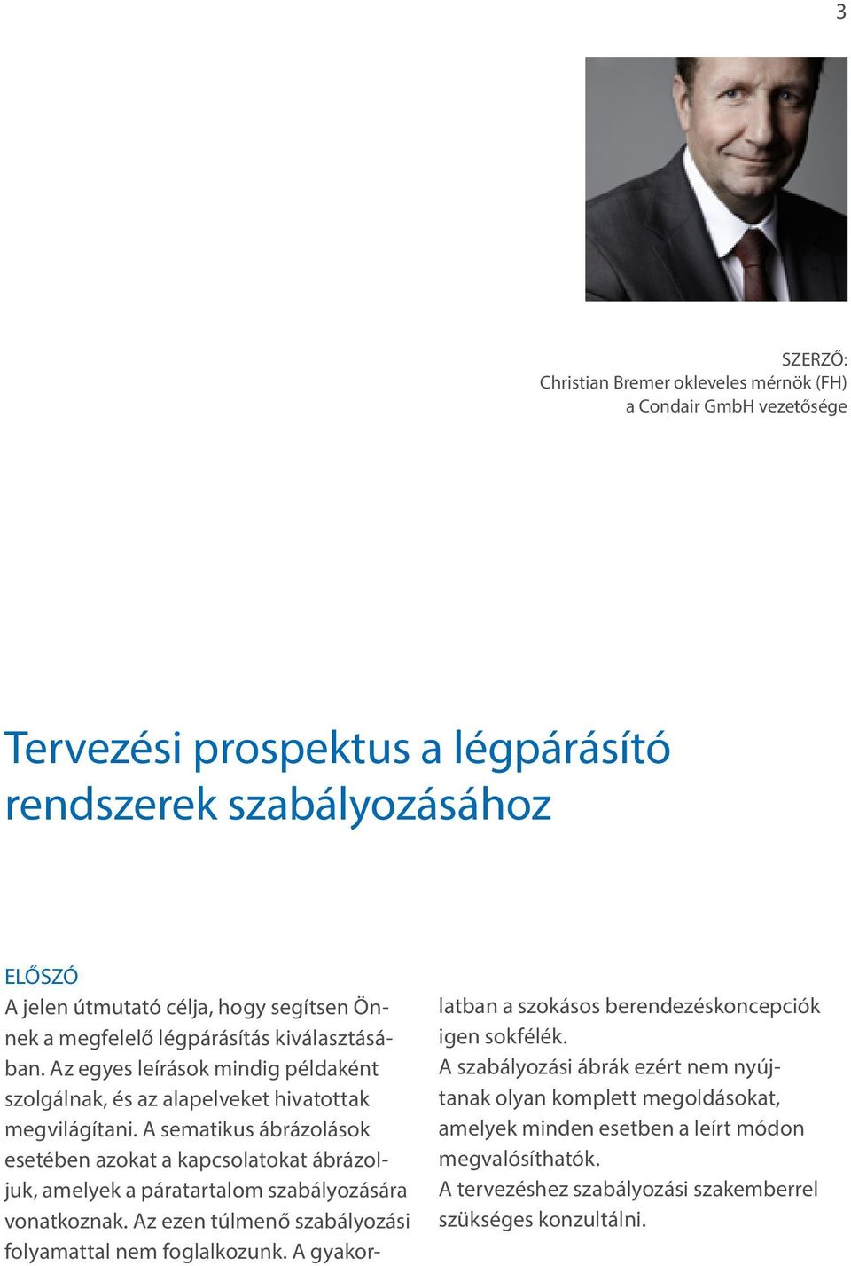A sematikus ábrázolások esetében azokat a kapcsolatokat ábrázoljuk, amelyek a páratartalom szabályozására vonatkoznak. Az ezen túlmenő szabályozási folyamattal nem foglalkozunk.