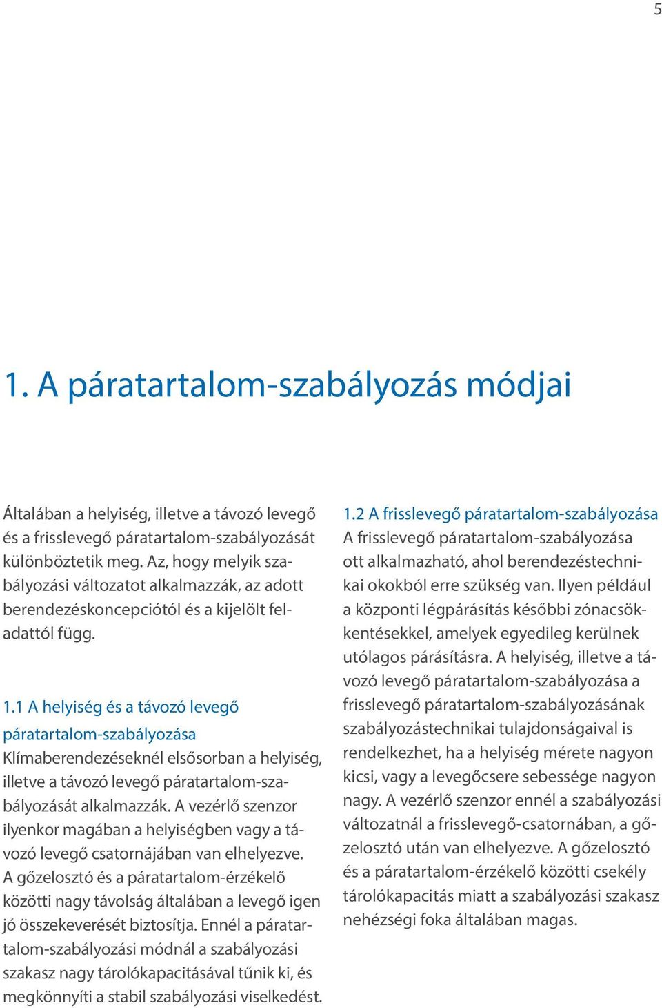 1 A helyiség és a távozó levegő páratartalom-szabályozása Klímaberendezéseknél elsősorban a helyiség, illetve a távozó levegő páratartalom-szabályozását alkalmazzák.