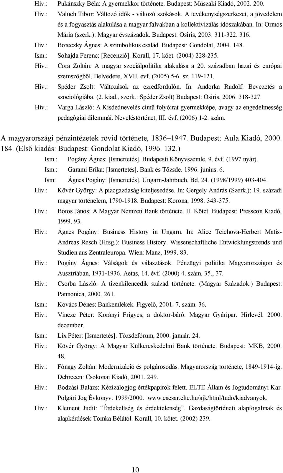 Boreczky Ágnes: A szimbolikus család. Budapest: Gondolat, 2004. 148. Ism.: Sohajda Ferenc: [Recenzió]. Korall, 17. köet. (2004) 228-235. Cora Zoltán: A magyar szociálpolitika alakulása a 20.