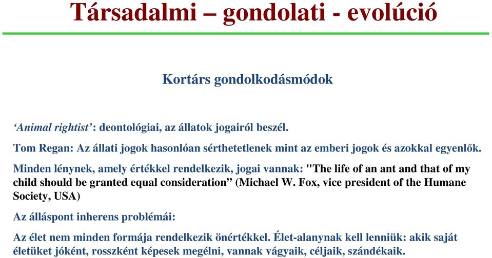 Minden lénynek, amely értékkel rendelkezik, jogai vannak: "The life of an ant and that of my child should be granted equal consideration (Michael W.