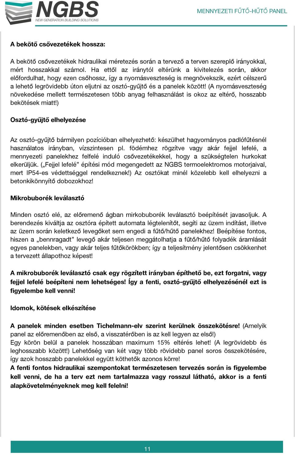 panelek között! (A nyomásveszteség növekedése mellett természetesen több anyag felhasználást is okoz az eltérő, hosszabb bekötések miatt!