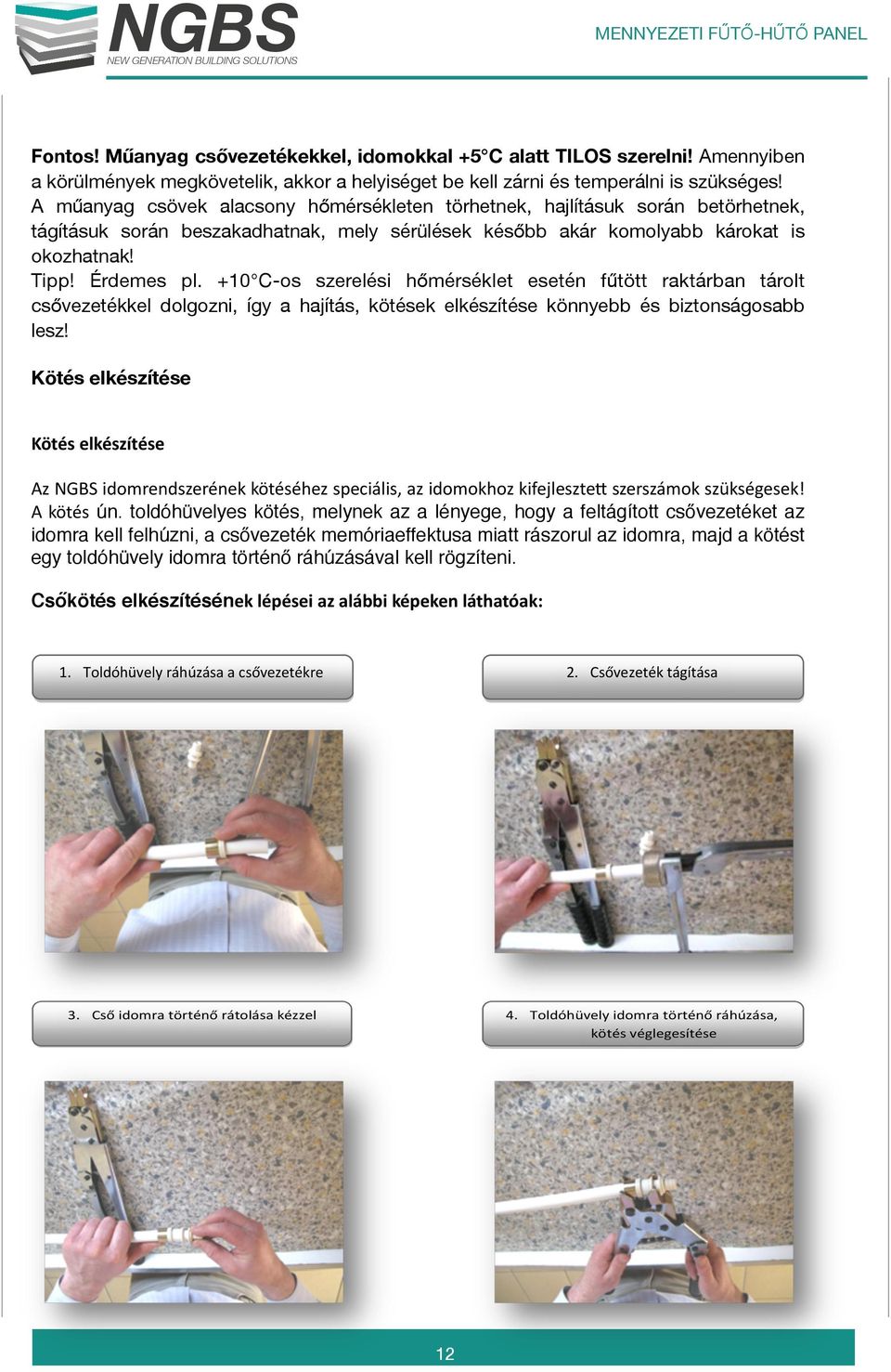 +10 C-os szerelési hőmérséklet esetén fűtött raktárban tárolt csővezetékkel dolgozni, így a hajítás, kötések elkészítése könnyebb és biztonságosabb lesz!