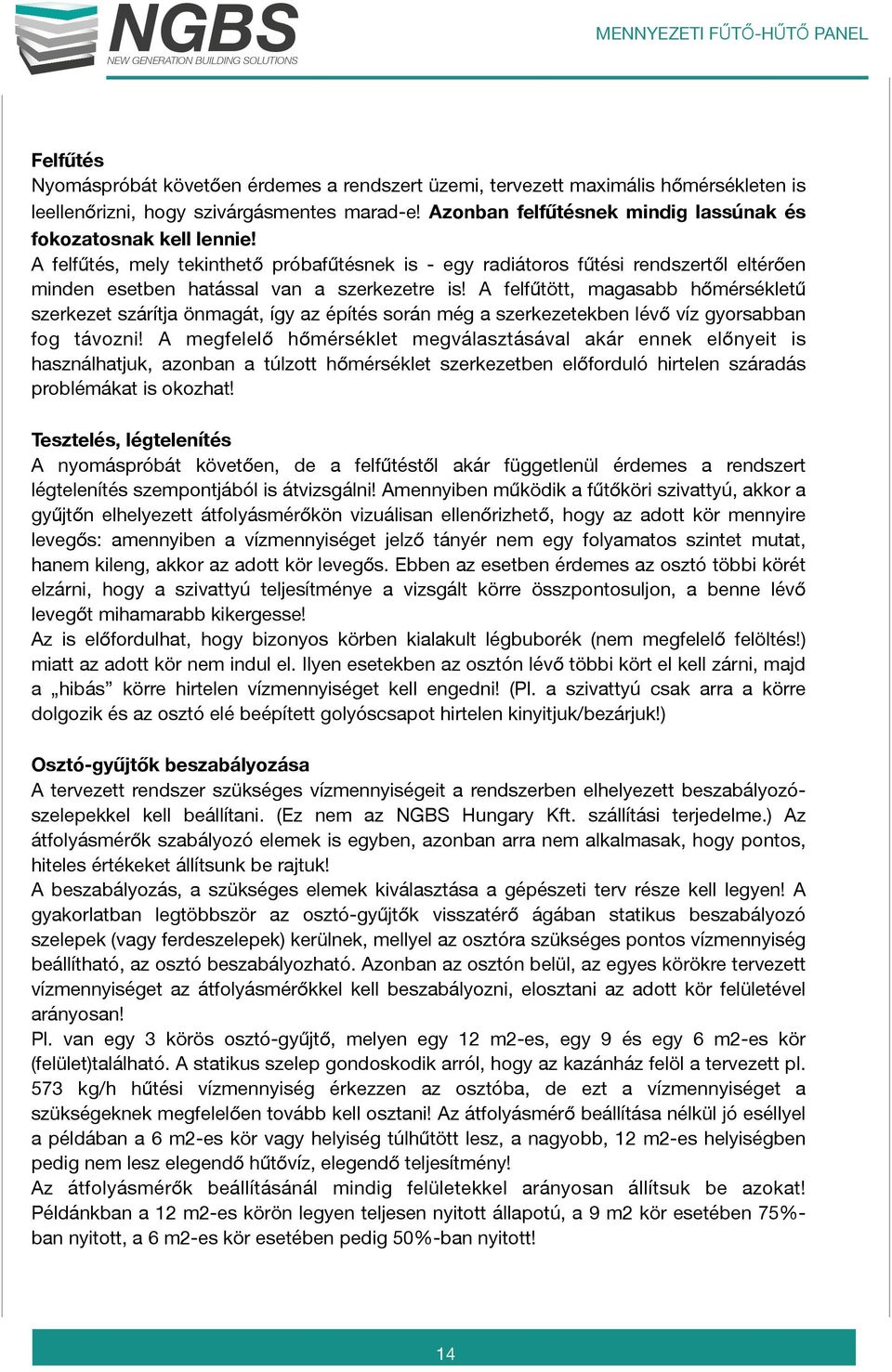 A felfűtött, magasabb hőmérsékletű szerkezet szárítja önmagát, így az építés során még a szerkezetekben lévő víz gyorsabban fog távozni!