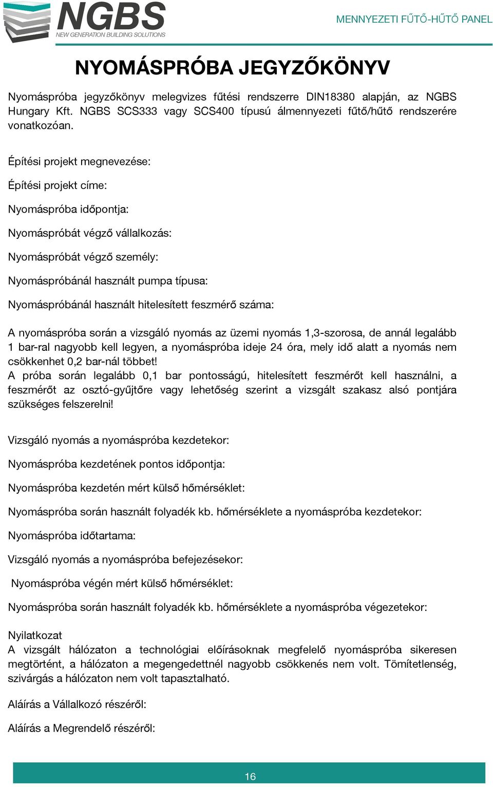 hitelesített feszmérő száma: A nyomáspróba során a vizsgáló nyomás az üzemi nyomás 1,3-szorosa, de annál legalább 1 bar-ral nagyobb kell legyen, a nyomáspróba ideje 24 óra, mely idő alatt a nyomás