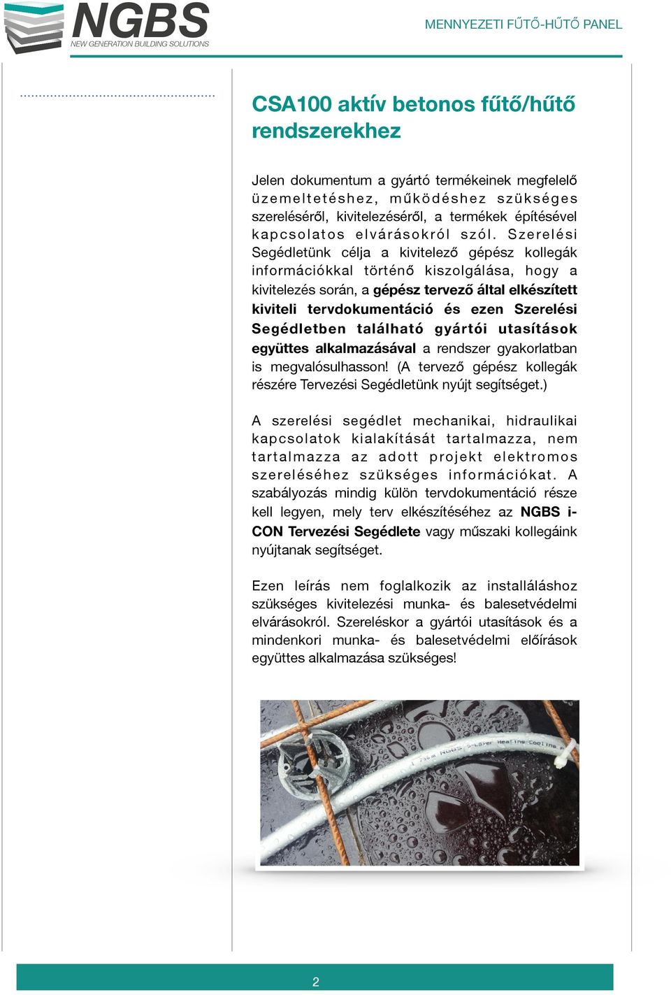 Szerelési Segédletünk célja a kivitelező gépész kollegák információkkal történő kiszolgálása, hogy a kivitelezés során, a gépész tervező által elkészített kiviteli tervdokumentáció és ezen Szerelési