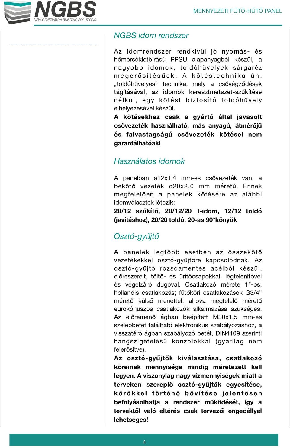 toldóhüvelyes technika, mely a csővégződések tágításával, az idomok keresztmetszet-szűkítése n é l k ü l, e g y k ö t é s t b i z t o s í t ó t o l d ó h ü v e l y elhelyezésével készül.