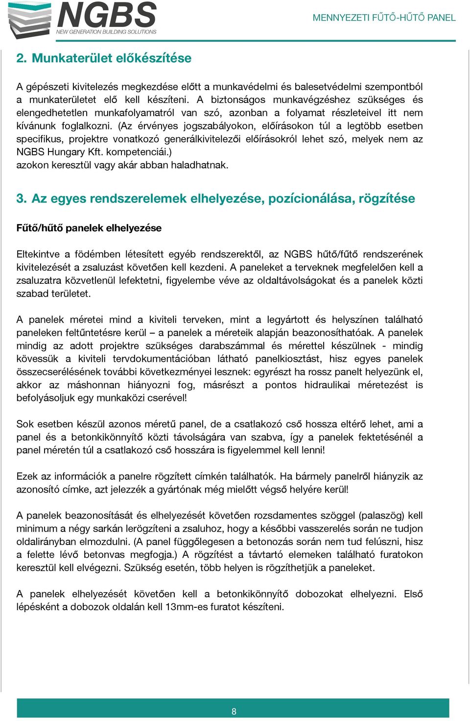 (Az érvényes jogszabályokon, előírásokon túl a legtöbb esetben specifikus, projektre vonatkozó generálkivitelezői előírásokról lehet szó, melyek nem az NGBS Hungary Kft. kompetenciái.