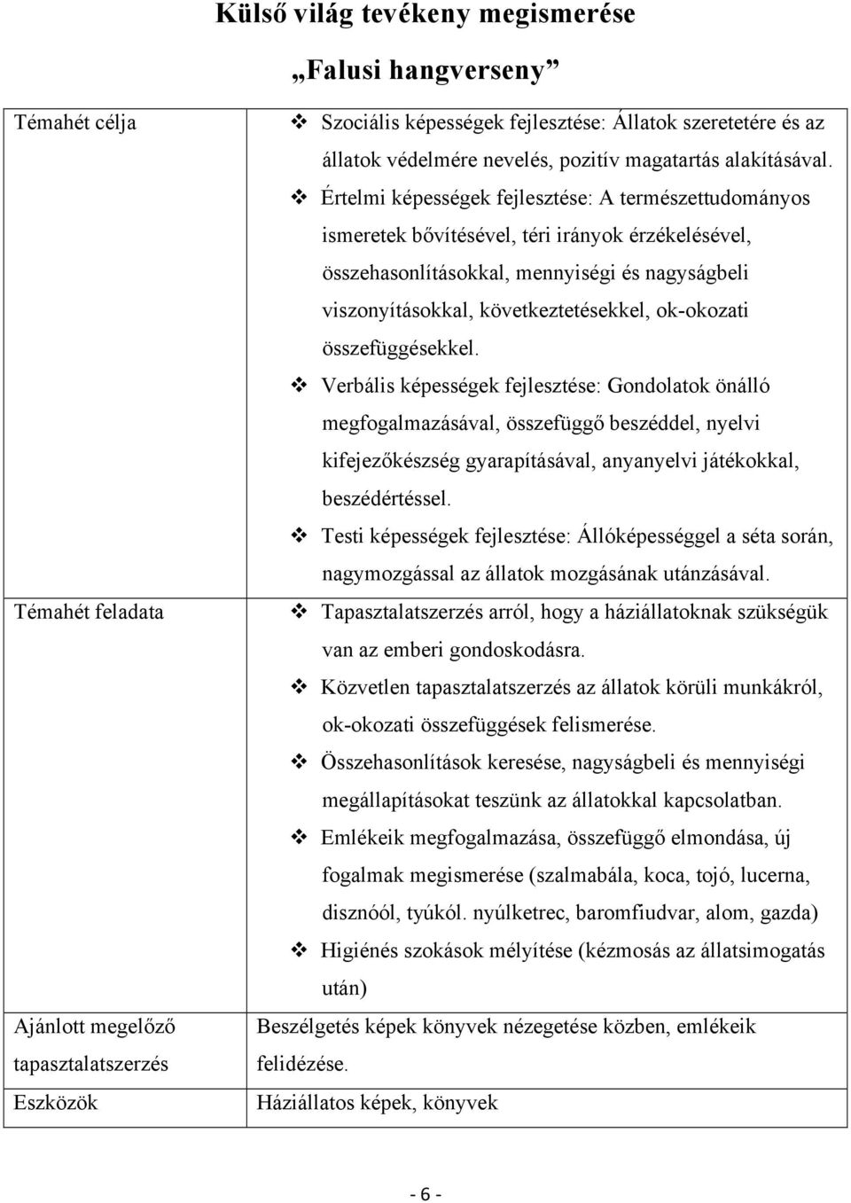 Értelmi képességek fejlesztése: A természettudományos ismeretek bővítésével, téri irányok érzékelésével, összehasonlításokkal, mennyiségi és nagyságbeli viszonyításokkal, következtetésekkel,