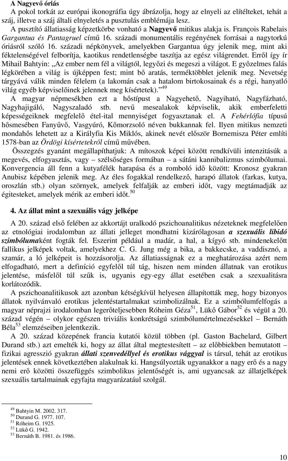 századi népkönyvek, amelyekben Gargantua úgy jelenik meg, mint aki féktelenségével felborítja, kaotikus rendetlenségbe taszítja az egész világrendet.