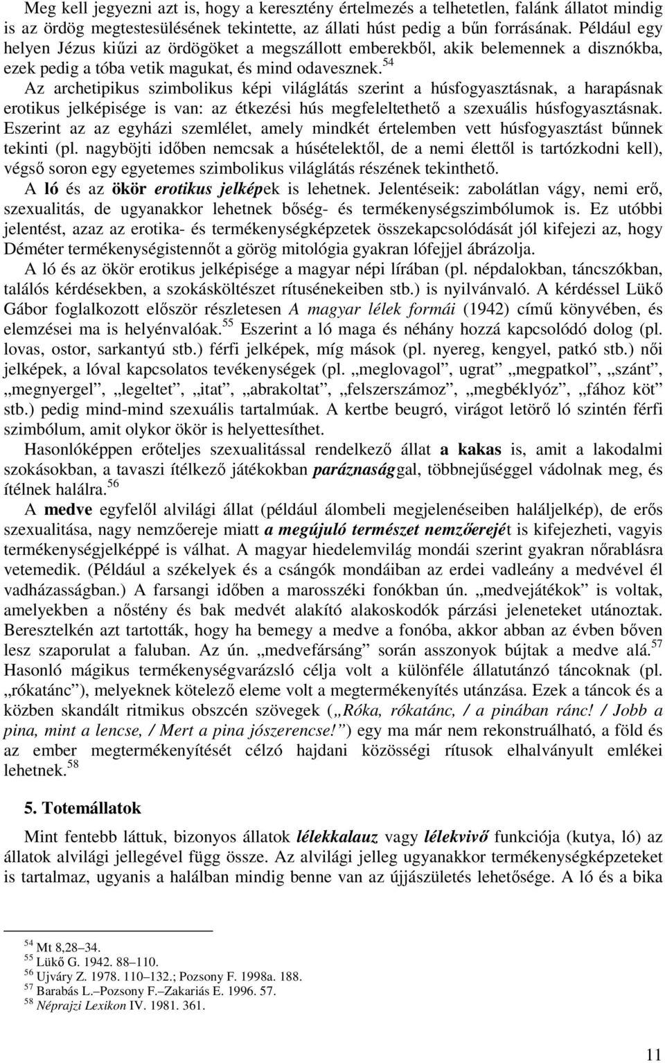54 Az archetipikus szimbolikus képi világlátás szerint a húsfogyasztásnak, a harapásnak erotikus jelképisége is van: az étkezési hús megfeleltethető a szexuális húsfogyasztásnak.