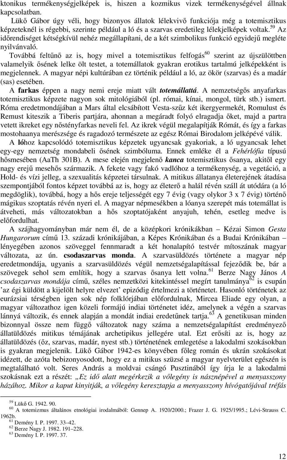59 Az időrendiséget kétségkívül nehéz megállapítani, de a két szimbolikus funkció egyidejű megléte nyilvánvaló.