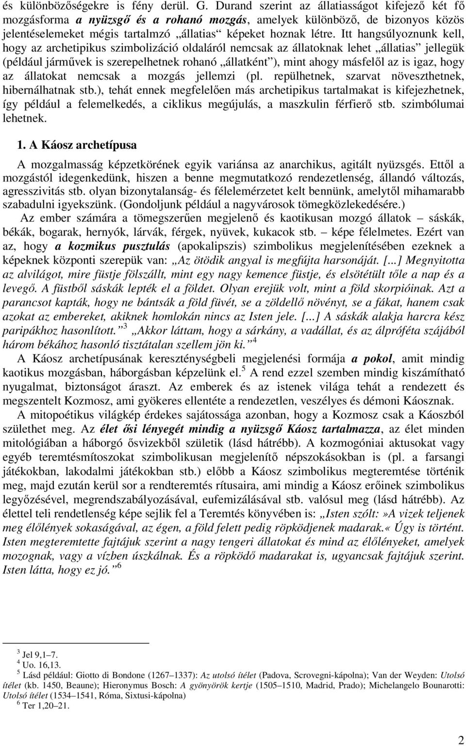 Itt hangsúlyoznunk kell, hogy az archetipikus szimbolizáció oldaláról nemcsak az állatoknak lehet állatias jellegük (például járművek is szerepelhetnek rohanó állatként ), mint ahogy másfelől az is