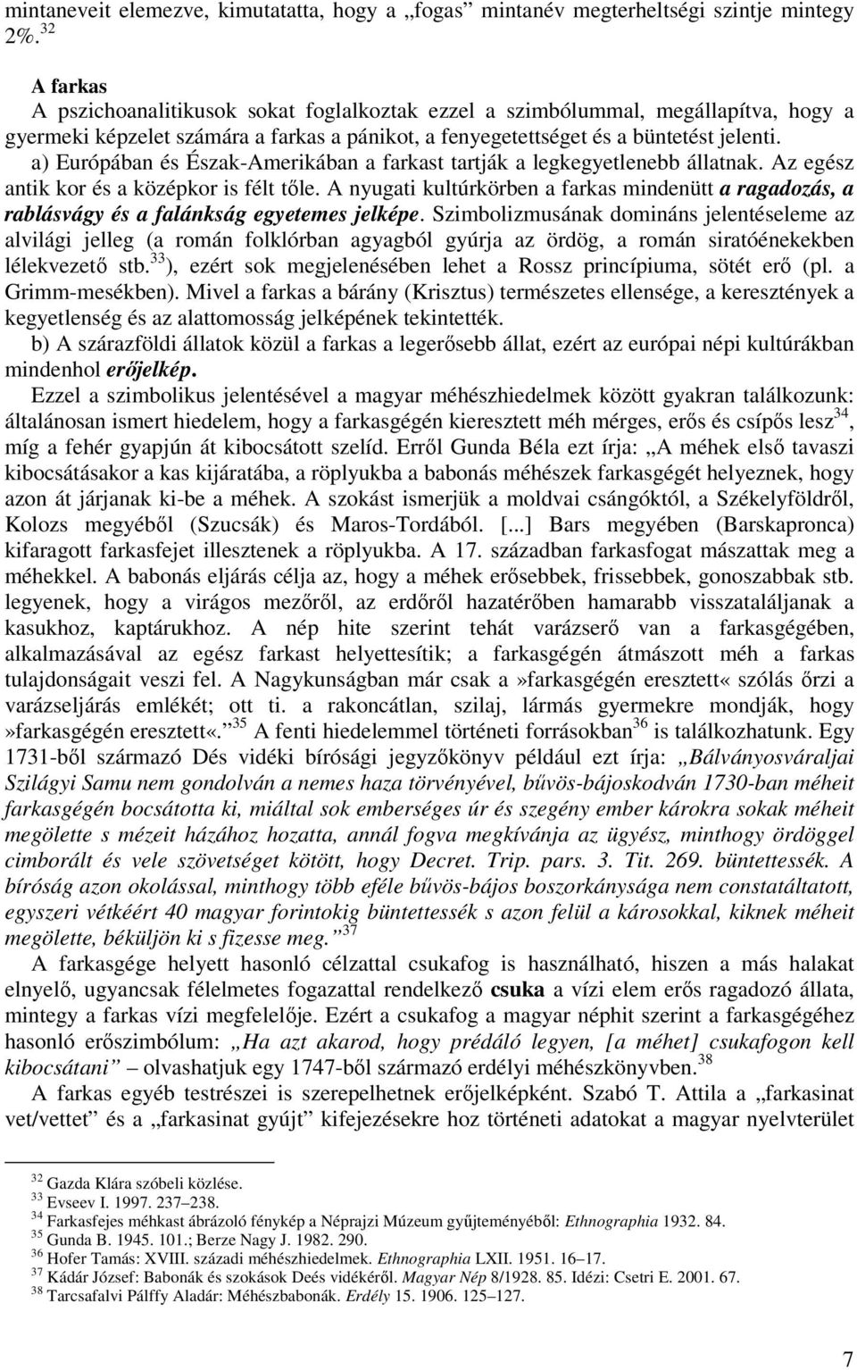 a) Európában és Észak-Amerikában a farkast tartják a legkegyetlenebb állatnak. Az egész antik kor és a középkor is félt tőle.