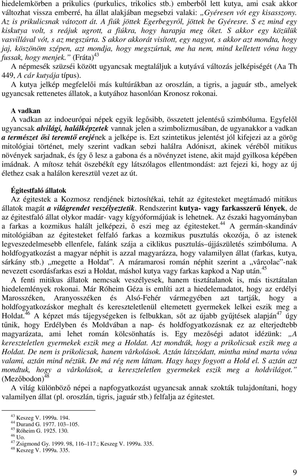 S akkor egy közülük vasvillával vót, s az megszúrta.