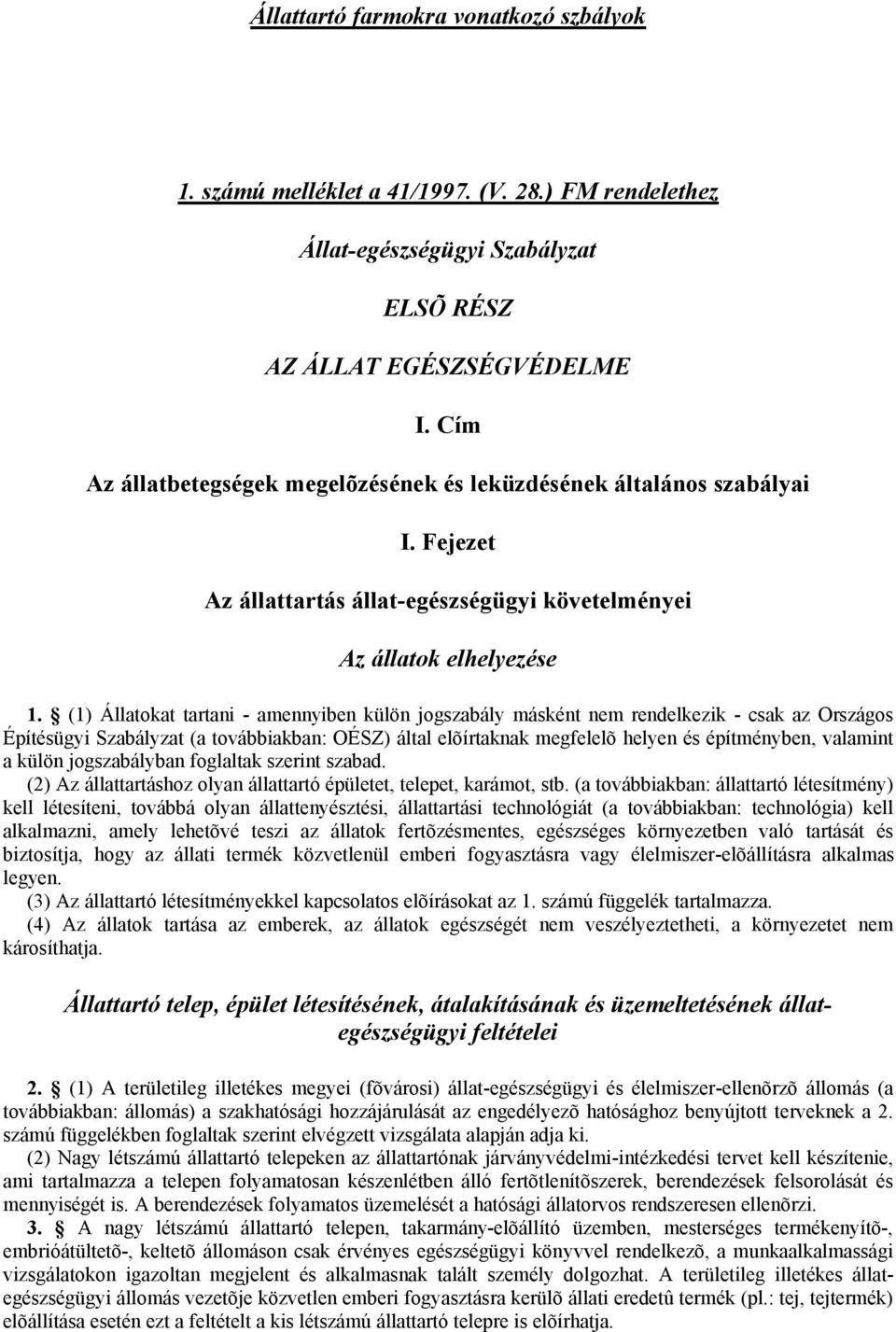 (1) Állatokat tartani - amennyiben külön jogszabály másként nem rendelkezik - csak az Országos Építésügyi Szabályzat (a továbbiakban: OÉSZ) által elõírtaknak megfelelõ helyen és építményben, valamint