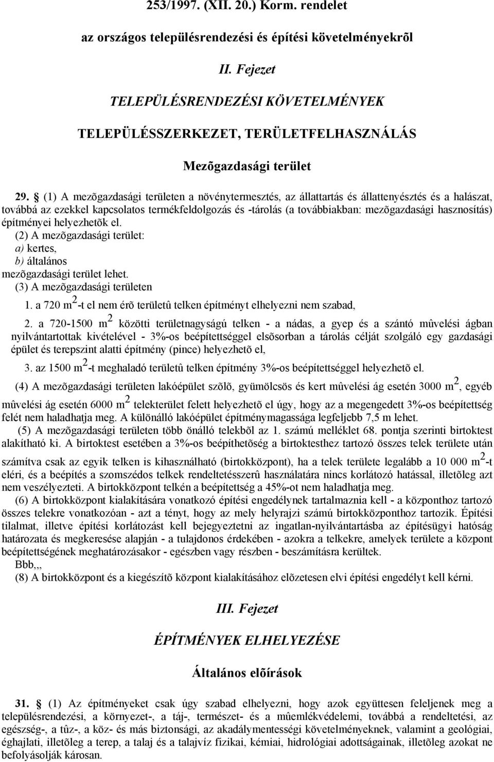 (1) A mezõgazdasági területen a növénytermesztés, az állattartás és állattenyésztés és a halászat, továbbá az ezekkel kapcsolatos termékfeldolgozás és -tárolás (a továbbiakban: mezõgazdasági