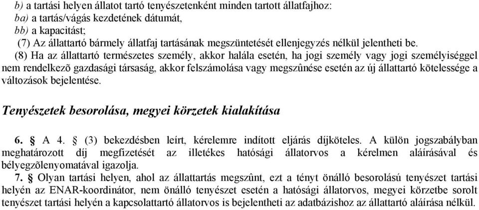 (8) Ha az állattartó természetes személy, akkor halála esetén, ha jogi személy vagy jogi személyiséggel nem rendelkezõ gazdasági társaság, akkor felszámolása vagy megszûnése esetén az új állattartó