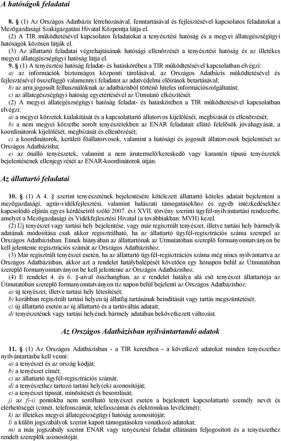 (3) Az állattartó feladatai végrehajtásának hatósági ellenõrzését a tenyésztési hatóság és az illetékes megyei állategészségügyi hatóság látja el. 9.