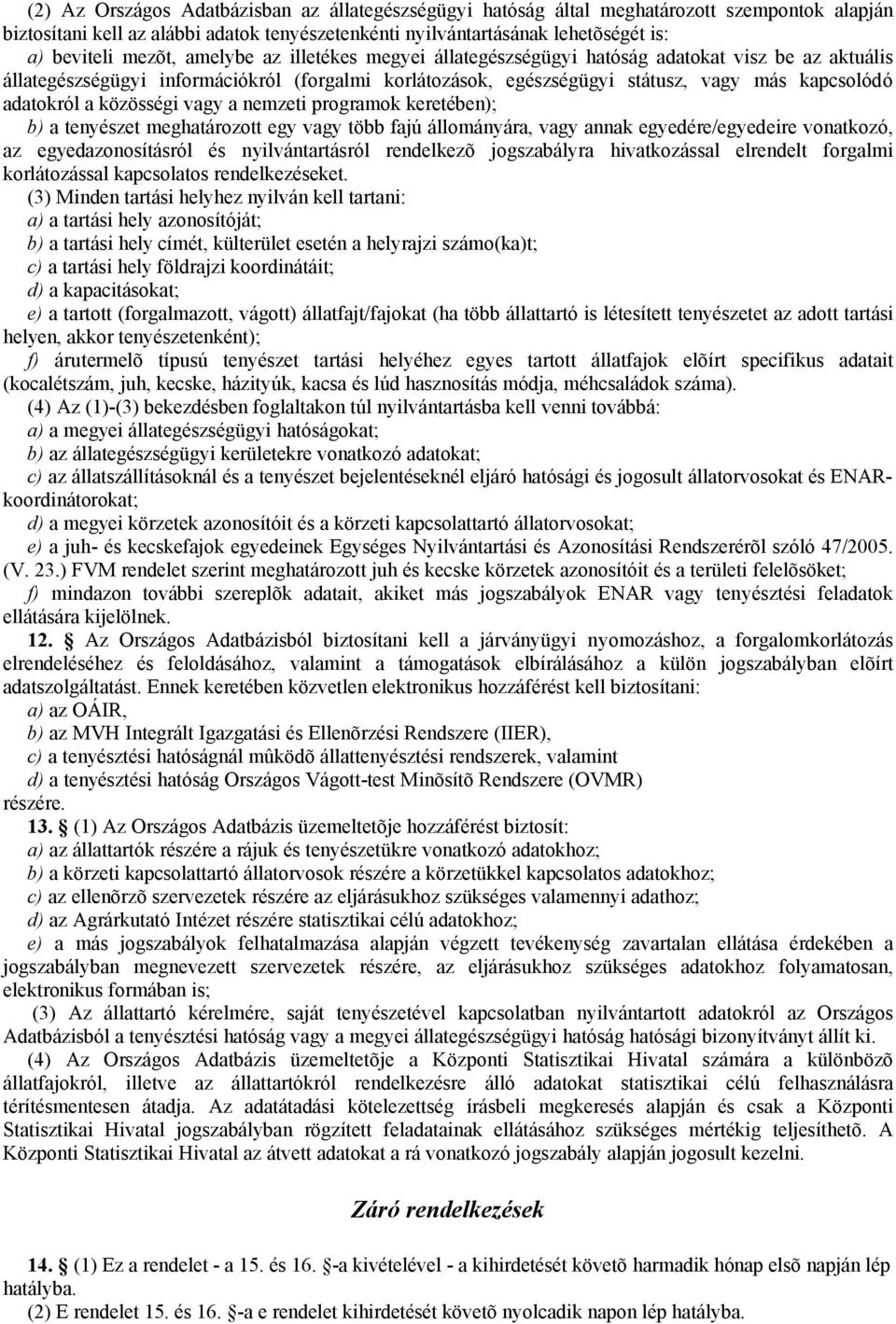 a közösségi vagy a nemzeti programok keretében); b) a tenyészet meghatározott egy vagy több fajú állományára, vagy annak egyedére/egyedeire vonatkozó, az egyedazonosításról és nyilvántartásról