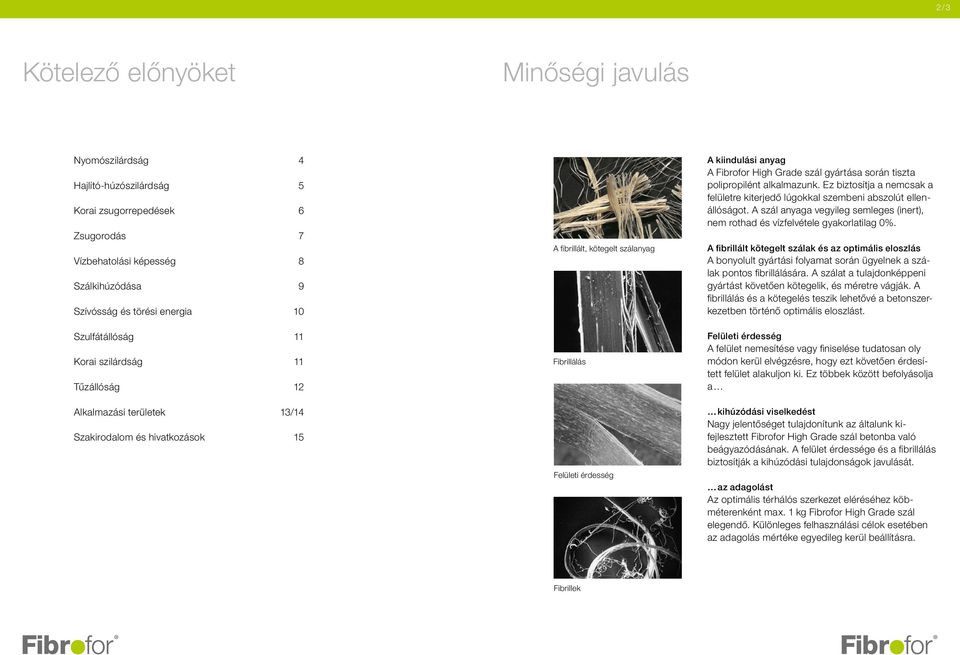 Fibrofor High Grade szál gyártása során tiszta polipropilént alkalmazunk. Ez biztosítja a nemcsak a felületre kiterjedő lúgokkal szembeni abszolút ellenállóságot.