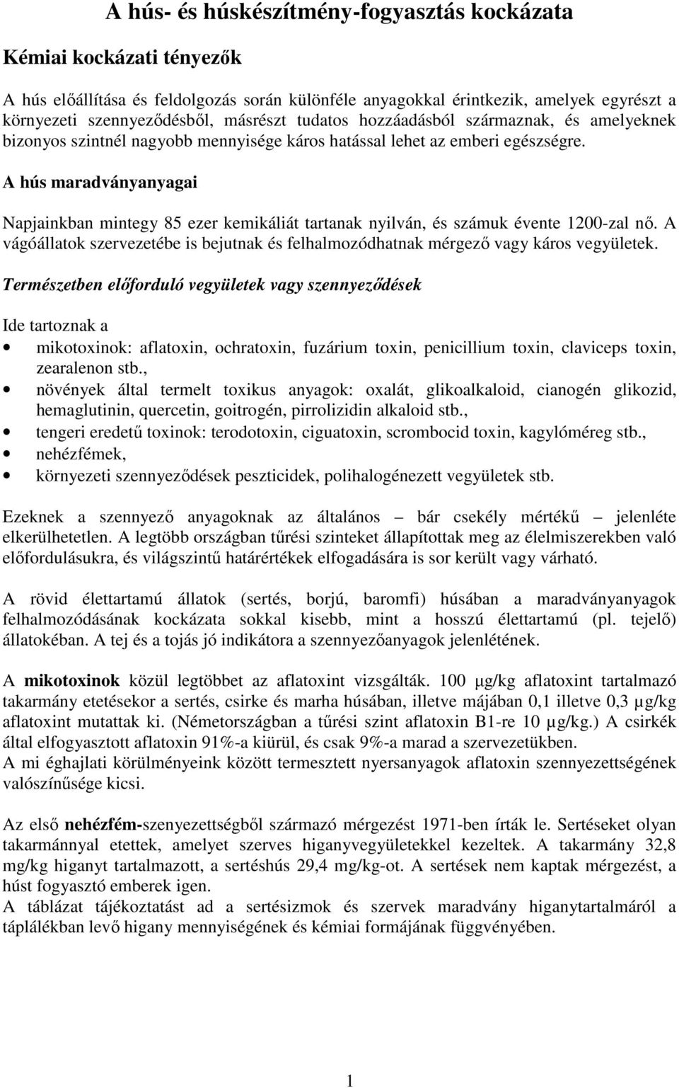 A hús maradványanyagai Napjainkban mintegy 85 ezer kemikáliát tartanak nyilván, és számuk évente 1200-zal nı. A vágóállatok szervezetébe is bejutnak és felhalmozódhatnak mérgezı vagy káros vegyületek.