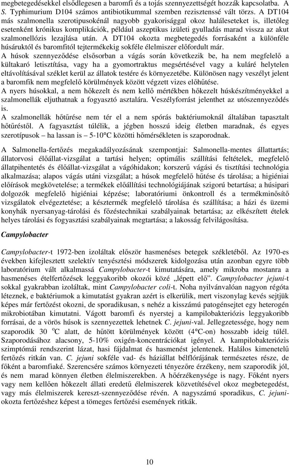 szalmonellózis lezajlása után. A DT104 okozta megbetegedés forrásaként a különféle húsáruktól és baromfitól tejtermékekig sokféle élelmiszer elıfordult már.