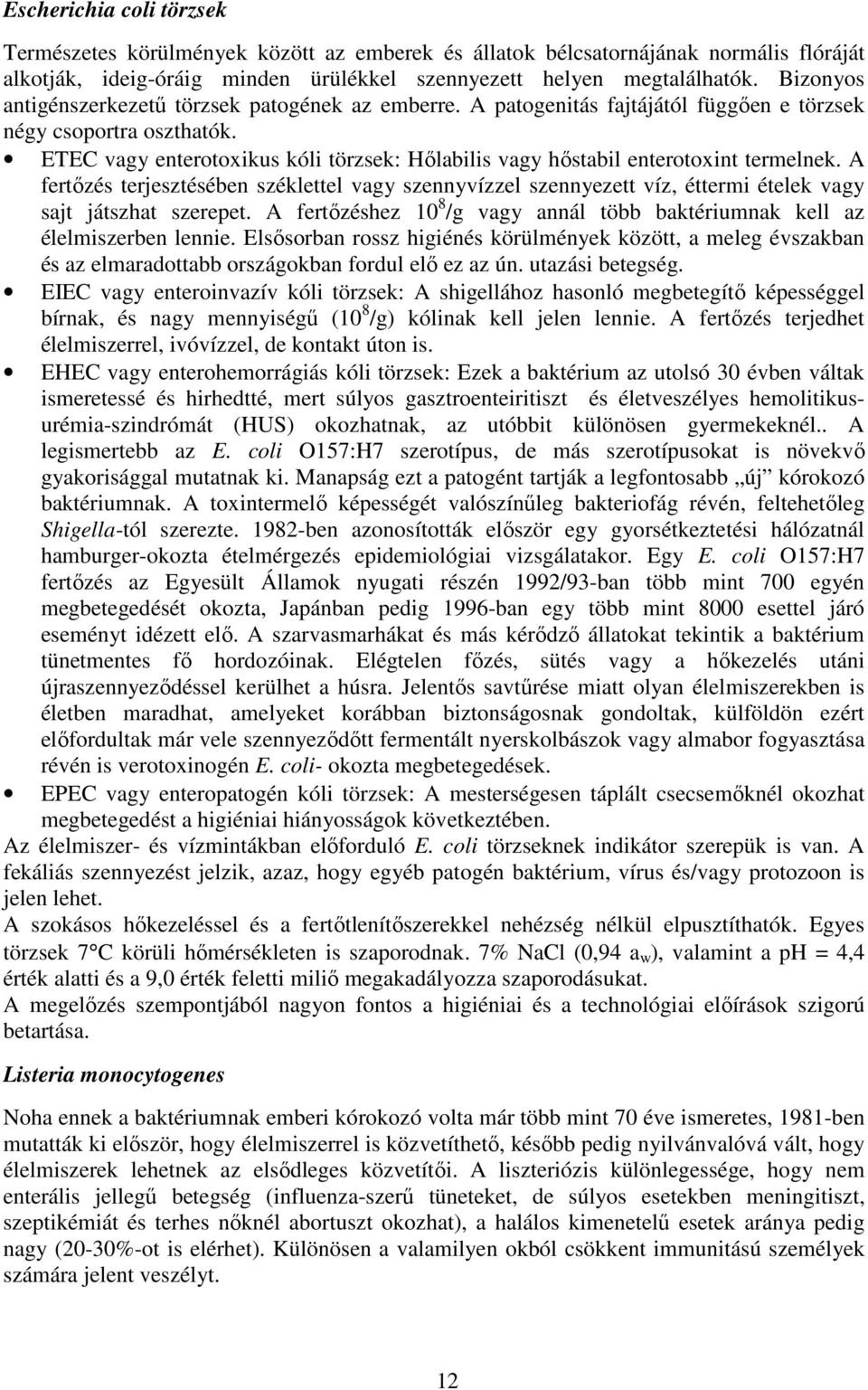 ETEC vagy enterotoxikus kóli törzsek: Hılabilis vagy hıstabil enterotoxint termelnek.