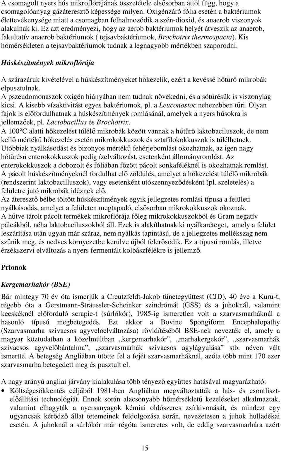 Ez azt eredményezi, hogy az aerob baktériumok helyét átveszik az anaerob, fakultatív anaerob baktériumok ( tejsavbaktériumok, Brochotrix thermospacta).