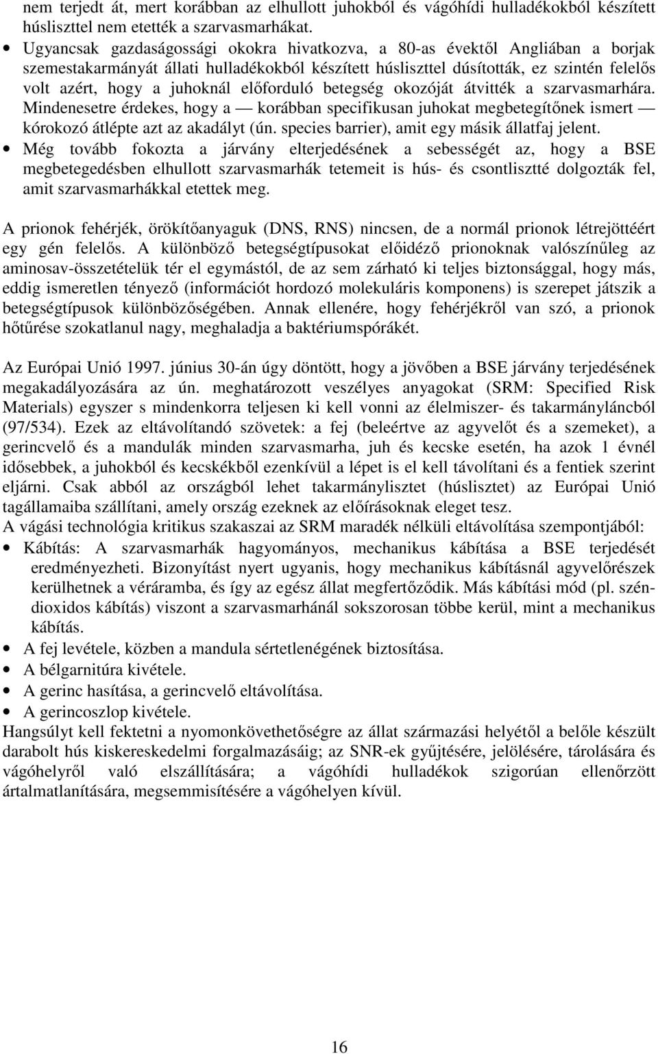 elıforduló betegség okozóját átvitték a szarvasmarhára. Mindenesetre érdekes, hogy a korábban specifikusan juhokat megbetegítınek ismert kórokozó átlépte azt az akadályt (ún.