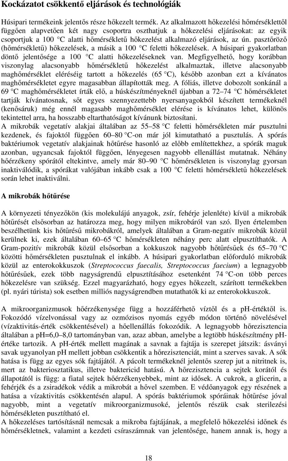 ún. pasztırözı (hımérséklető) hıkezelések, a másik a 100 C feletti hıkezelések. A húsipari gyakorlatban döntı jelentısége a 100 C alatti hıkezeléseknek van.