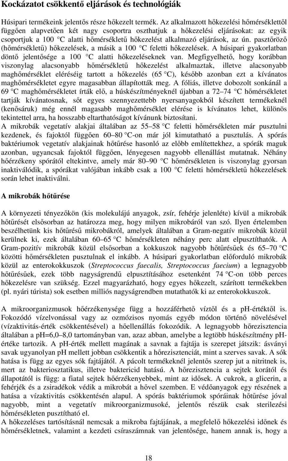 ún. pasztırözı (hımérséklető) hıkezelések, a másik a 100 C feletti hıkezelések. A húsipari gyakorlatban döntı jelentısége a 100 C alatti hıkezeléseknek van.