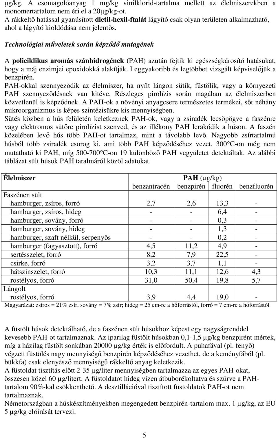 Technológiai mőveletek során képzıdı mutagének A policiklikus aromás szánhidrogének (PAH) azután fejtik ki egészségkárosító hatásukat, hogy a máj enzimjei epoxidokká alakítják.