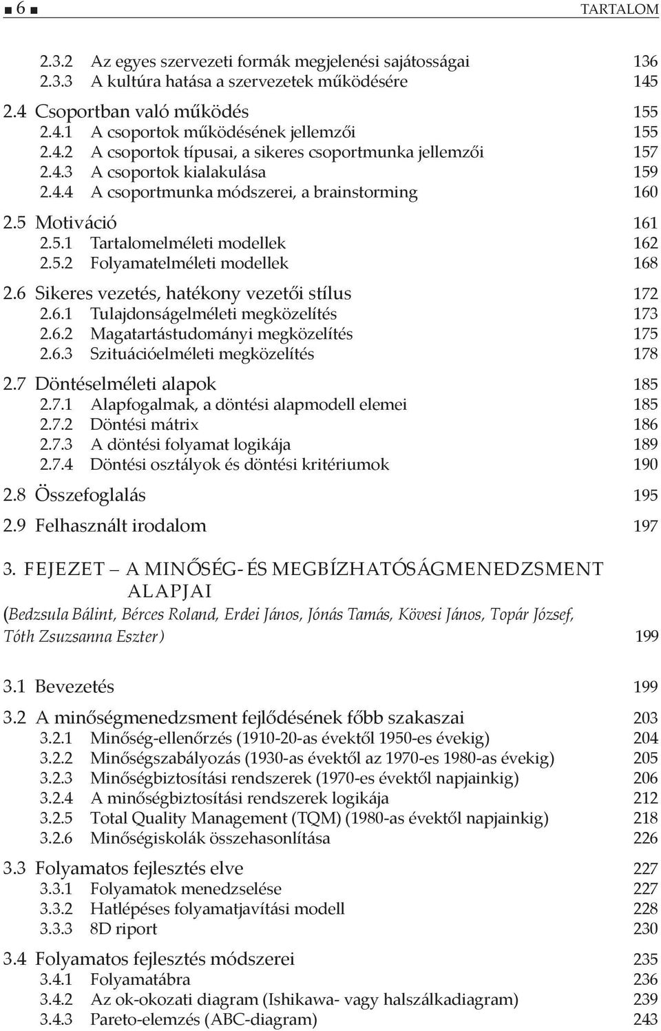 5.2 Folyamatelméleti modellek 168 2.6 Sikeres vezetés, hatékony vezetői stílus 172 2.6.1 Tulajdonságelméleti megközelítés 173 2.6.2 Magatartástudományi megközelítés 175 2.6.3 Szituációelméleti megközelítés 178 2.