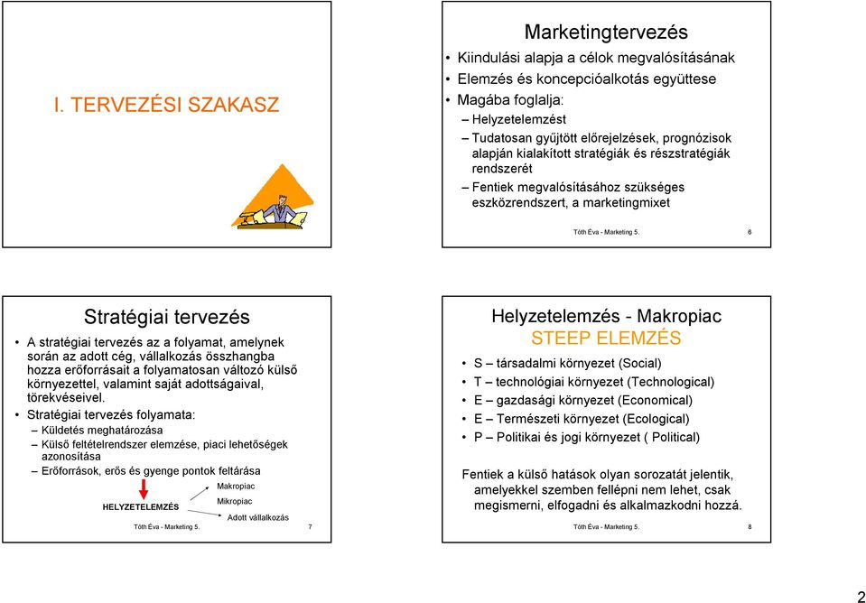 6 Stratégiai tervezés A stratégiai tervezés az a folyamat, amelynek során az adott cég, vállalkozás összhangba hozza erőforrásait a folyamatosan változó külső környezettel, valamint saját