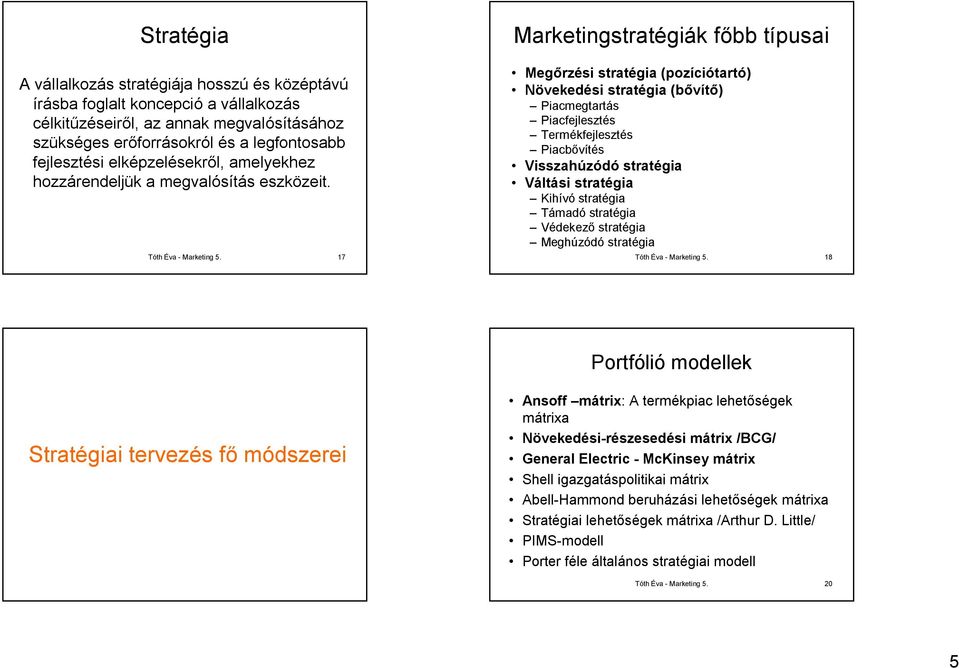 17 Megőrzési stratégia (pozíciótartó) Növekedési stratégia (bővítő) Piacmegtartás Piacfejlesztés Termékfejlesztés Piacbővítés Visszahúzódó stratégia Váltási stratégia Kihívó stratégia Támadó