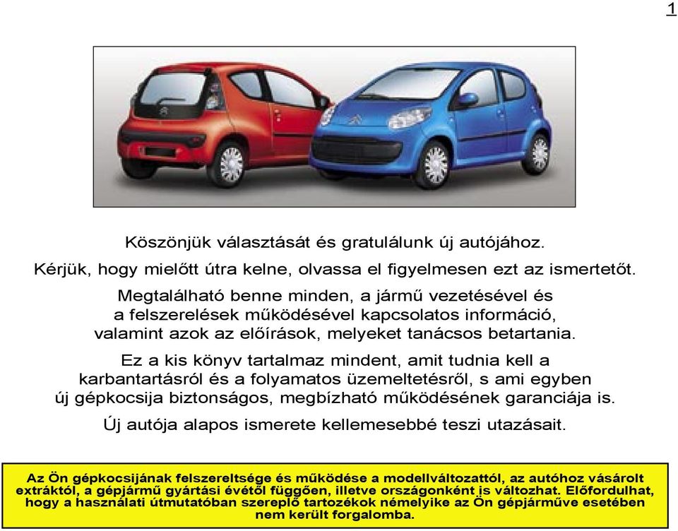 Ez a kis könyv tartalmaz mindent, amit tudnia kell a karbantartásról és a folyamatos üzemeltetésről, s ami egyben új gépkocsija biztonságos, megbízható működésének garanciája is.