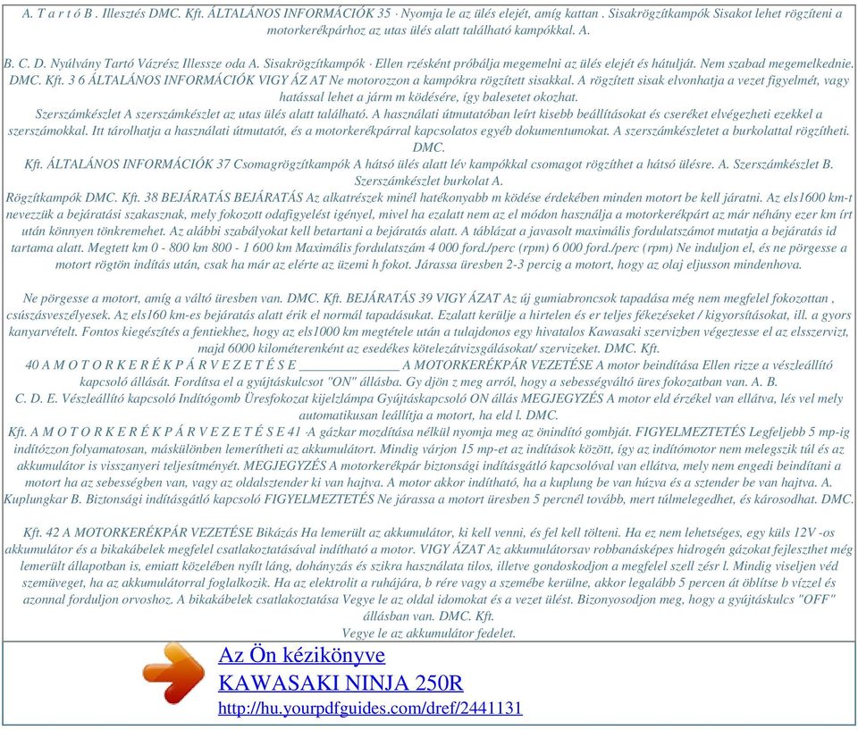 3 6 ÁLTALÁNOS INFORMÁCIÓK VIGY ÁZ AT Ne motorozzon a kampókra rögzített sisakkal. A rögzített sisak elvonhatja a vezet figyelmét, vagy hatással lehet a járm m ködésére, így balesetet okozhat.