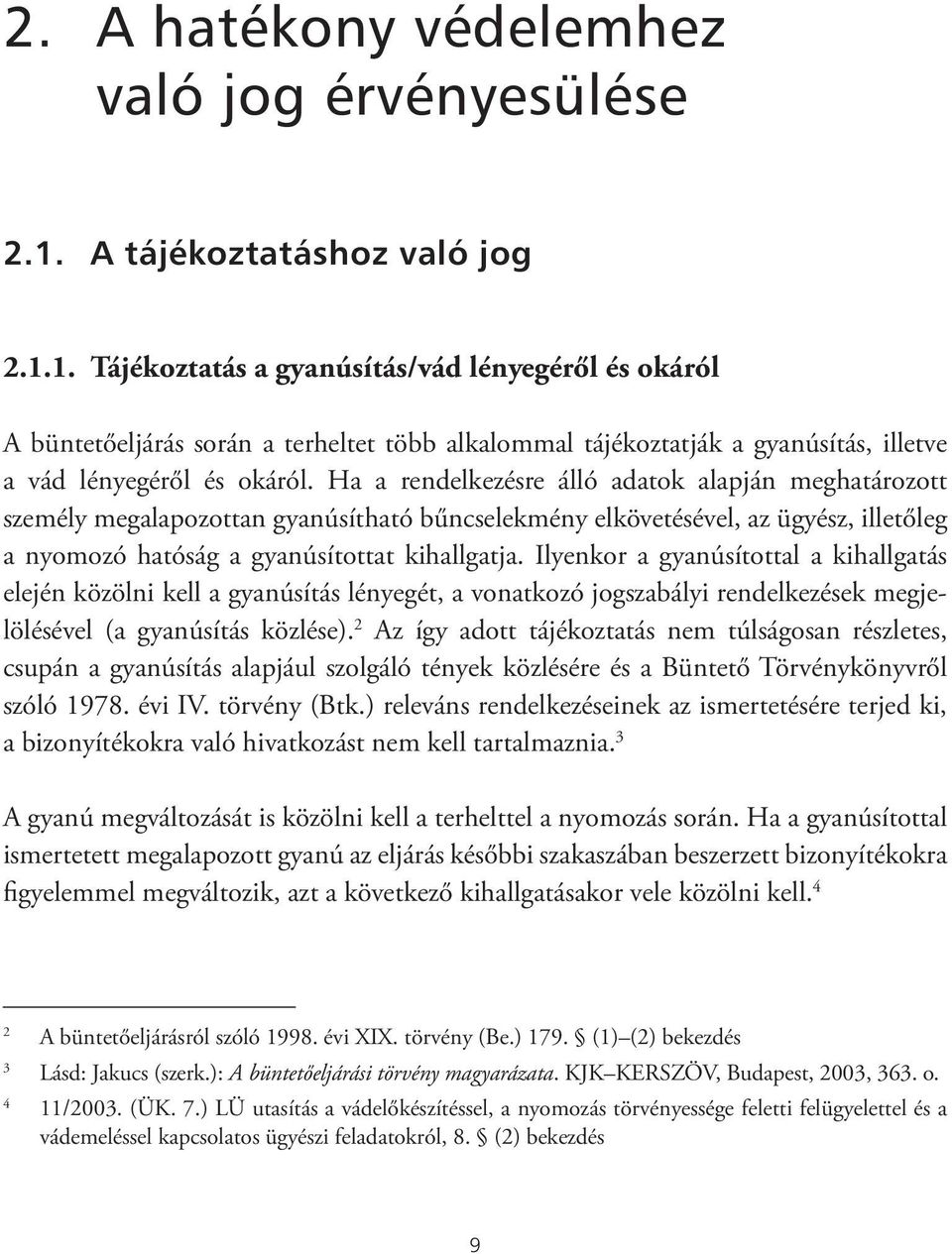 Ha a rendelkezésre álló adatok alapján meghatározott személy megalapozottan gyanúsítható bűncselekmény elkövetésével, az ügyész, illetőleg a nyomozó hatóság a gyanúsítottat kihallgatja.