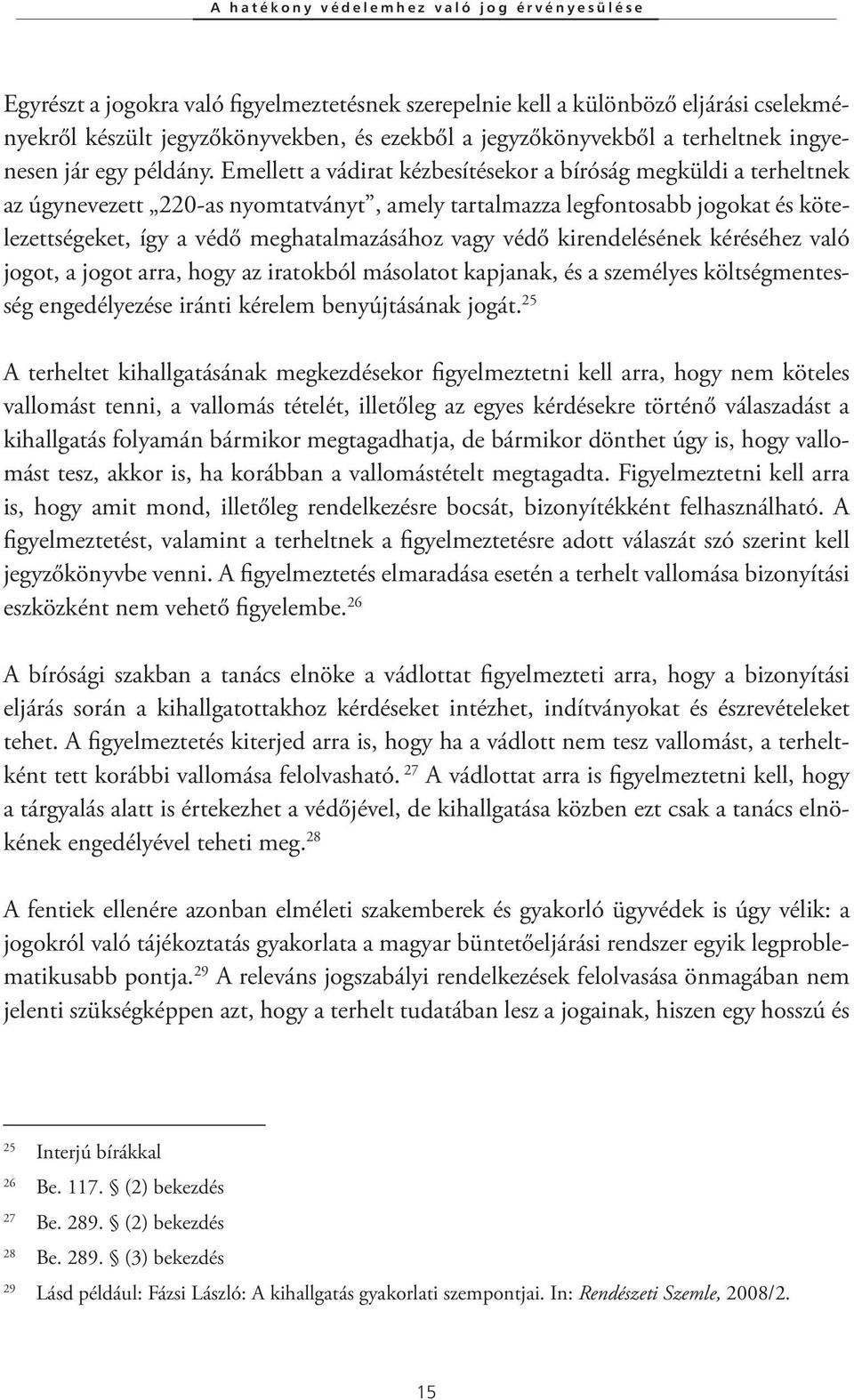 Emellett a vádirat kézbesítésekor a bíróság megküldi a terheltnek az úgynevezett 220-as nyomtatványt, amely tartalmazza legfontosabb jogokat és kötelezettségeket, így a védő meghatalmazásához vagy