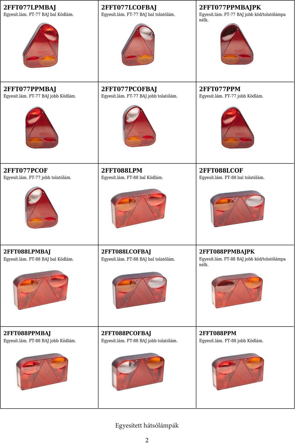 2FFT088LCOF Egyesít.lám. FT-88 bal tolatólám. 2FFT088LPMBAJ Egyesít.lám. FT-88 BAJ bal Ködlám. 2FFT088LCOFBAJ Egyesít.lám. FT-88 BAJ bal tolatólám. 2FFT088PPMBAJPK Egyesít.lám. FT-88 BAJ jobb köd/tolatólámpa nélk.
