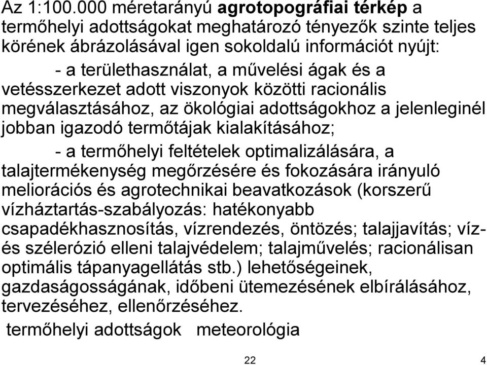 vetésszerkezet adott viszonyok közötti racionális megválasztásához, az ökológiai adottságokhoz a jelenleginél jobban igazodó termőtájak kialakításához; - a termőhelyi feltételek optimalizálására, a