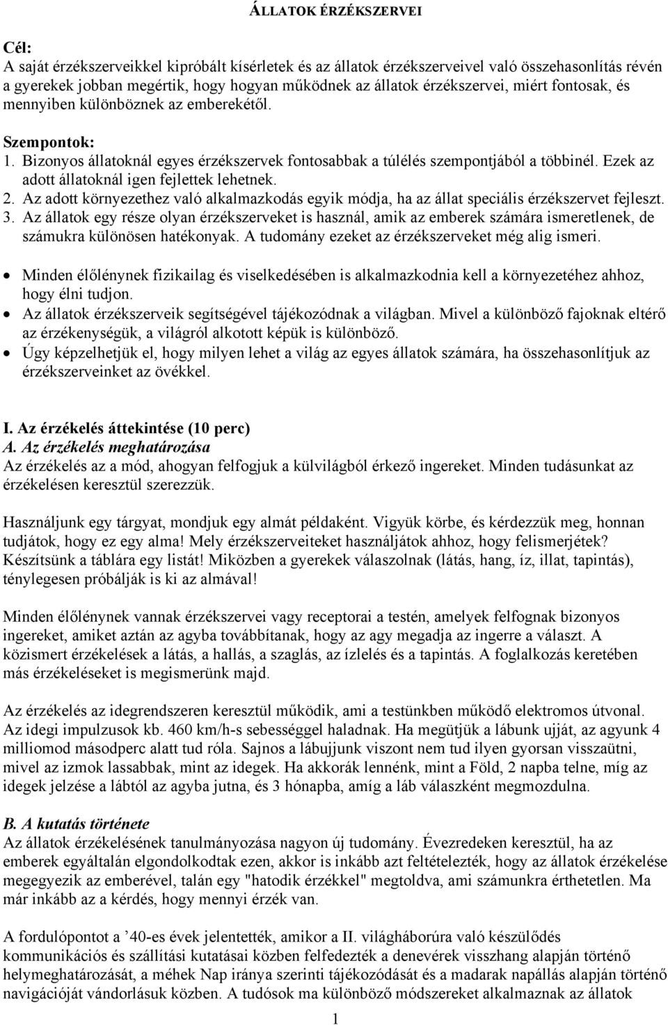 Ezek az adott állatoknál igen fejlettek lehetnek. 2. Az adott környezethez való alkalmazkodás egyik módja, ha az állat speciális érzékszervet fejleszt. 3.